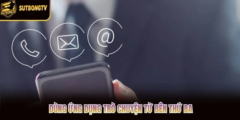 Dùng ứng dụng trò chuyện từ bên thứ ba Dùng ứng dụng trò chuyện từ bên thứ ba