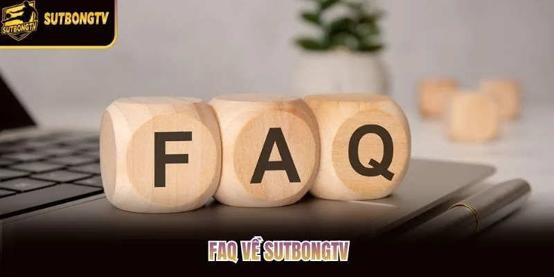FAQ về SutbongTV FAQ về SutbongTV