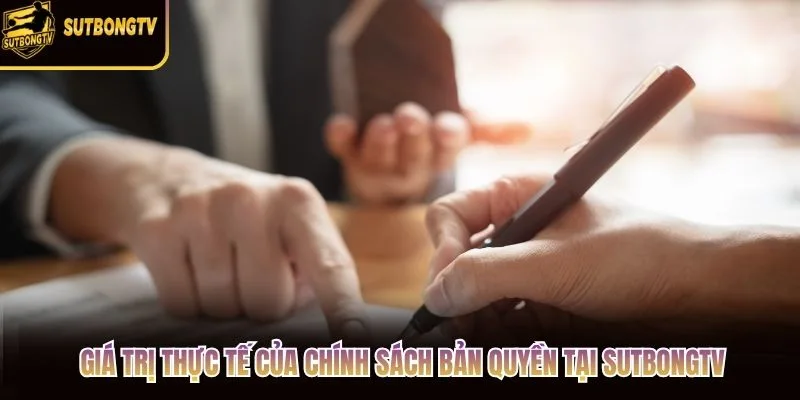 Giá trị thực tế của chính sách bản quyền tại SutbongTV Giá trị thực tế của chính sách bản quyền tại SutbongTV