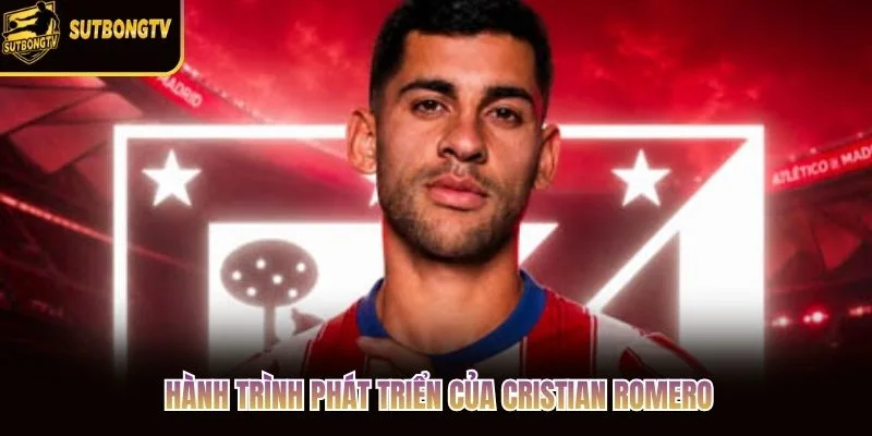 Hành trình phát triển của Cristian Romero Hành trình phát triển của Cristian Romero
