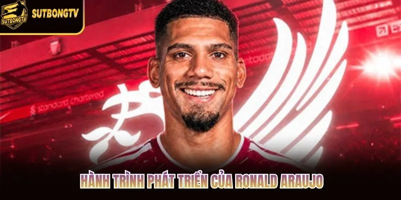 Hành trình phát triển của Ronald Araujo Hành trình phát triển của Ronald Araujo