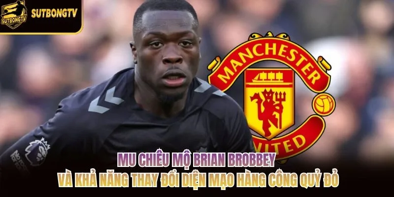 MU chiêu mộ Brian Brobbey và khả năng thay đổi diện mạo hàng công Quỷ đỏ MU chiêu mộ Brian Brobbey và khả năng thay đổi diện mạo hàng công Quỷ đỏ
