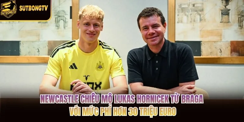 Newcastle chiêu mộ Lukas Hornicek từ Braga với mức phí hơn 30 triệu euro Newcastle chiêu mộ Lukas Hornicek từ Braga với mức phí hơn 30 triệu euro