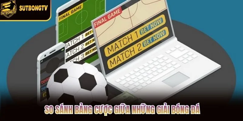 So sánh bảng cược giữa những giải bóng đá So sánh bảng cược giữa những giải bóng đá