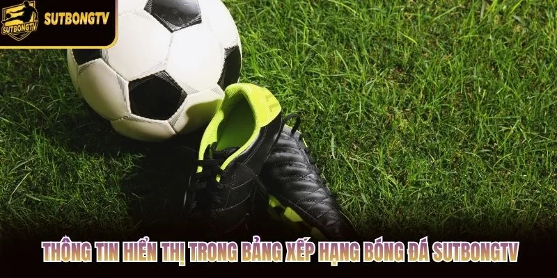 Thông tin hiển thị trong bảng xếp hạng bóng đá SutbongTV Thông tin hiển thị trong bảng xếp hạng bóng đá SutbongTV