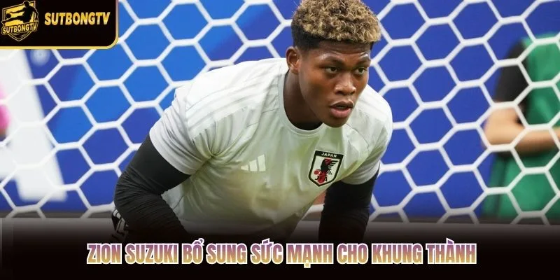 Zion Suzuki bổ sung sức mạnh cho khung thành Zion Suzuki bổ sung sức mạnh cho khung thành